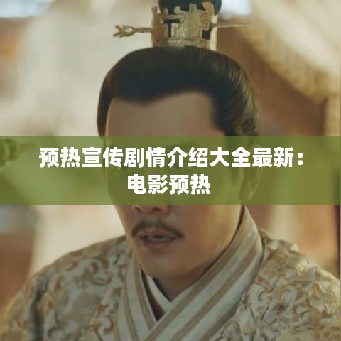 预热宣传剧情介绍大全最新：电影预热 