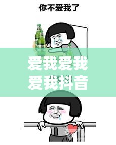 爱我爱我爱我抖音最新：我爱我的抖音 