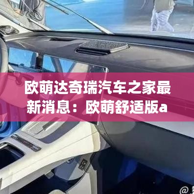 欧萌达奇瑞汽车之家最新消息：欧萌舒适版a-w(大尾箱) 