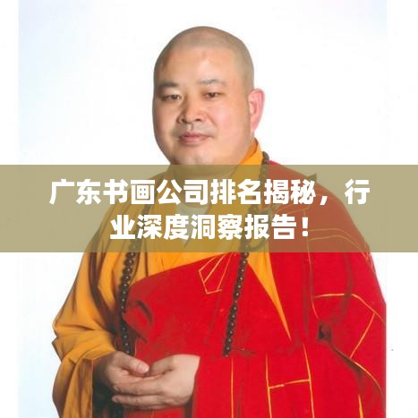 广东书画公司排名揭秘，行业深度洞察报告！