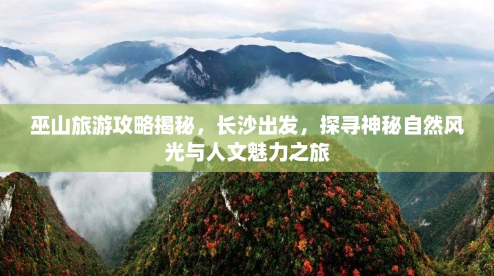 巫山旅游攻略揭秘，长沙出发，探寻神秘自然风光与人文魅力之旅