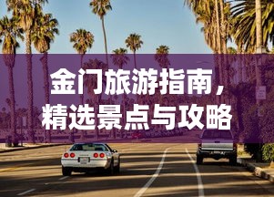 金门旅游指南，精选景点与攻略，畅游金门不容错过！