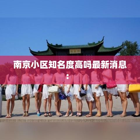 南京小区知名度高吗最新消息： 