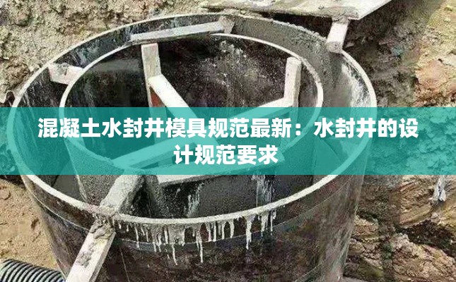 混凝土水封井模具规范最新：水封井的设计规范要求 