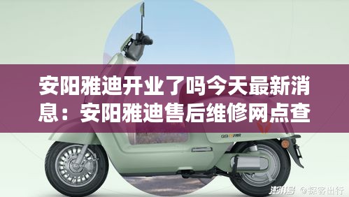 安阳雅迪开业了吗今天最新消息：安阳雅迪售后维修网点查询 