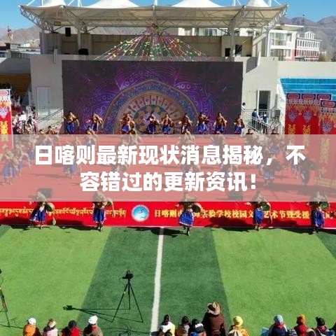 日喀则最新现状消息揭秘，不容错过的更新资讯！