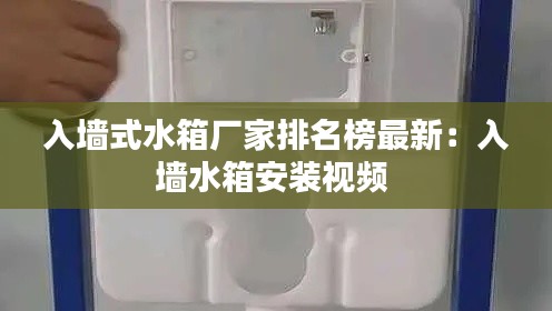 入墙式水箱厂家排名榜最新：入墙水箱安装视频 