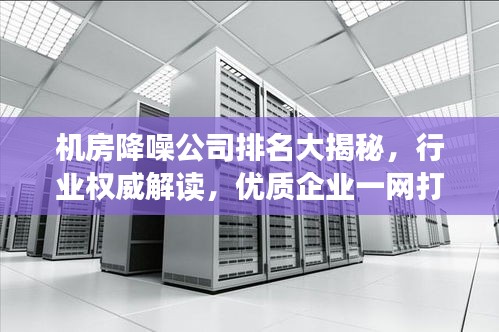 机房降噪公司排名大揭秘，行业权威解读，优质企业一网打尽！