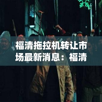 福清拖拉机转让市场最新消息：福清托运公司电话 