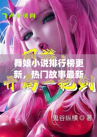 舞娘小说排行榜更新，热门故事最新章节抢先看