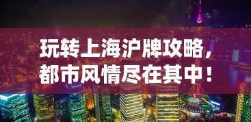 玩转上海沪牌攻略，都市风情尽在其中！