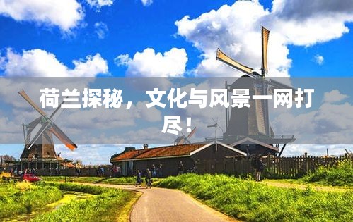 荷兰探秘，文化与风景一网打尽！