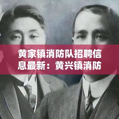 黄家镇消防队招聘信息最新：黄兴镇消防中队 