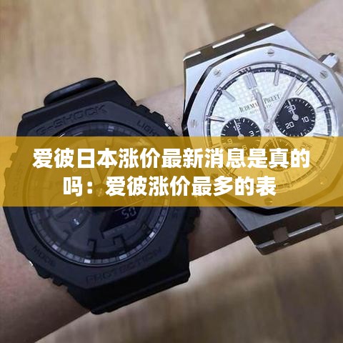 爱彼日本涨价最新消息是真的吗：爱彼涨价最多的表 