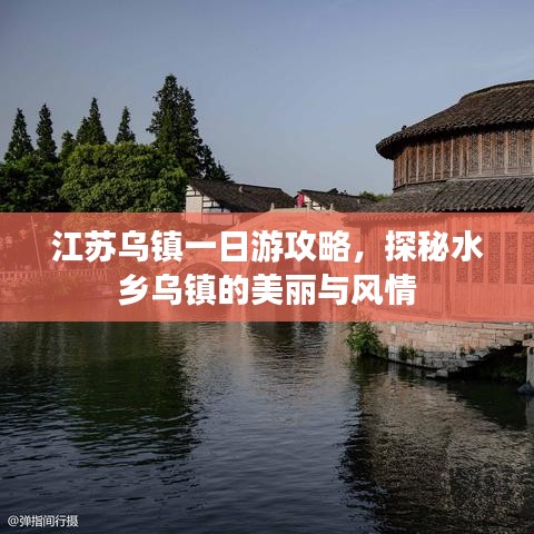 江苏乌镇一日游攻略，探秘水乡乌镇的美丽与风情