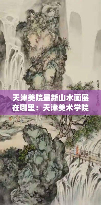 天津美院最新山水画展在哪里：天津美术学院山水教授 