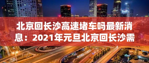 北京回长沙高速堵车吗最新消息：2021年元旦北京回长沙需要隔离吗 