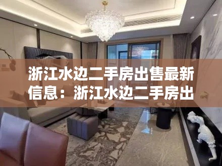 浙江水边二手房出售最新信息：浙江水边二手房出售最新信息价格 