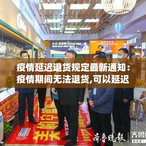 疫情延迟退货规定最新通知：疫情期间无法退货,可以延迟退货吗 