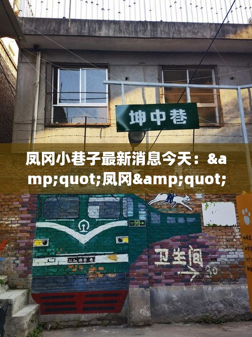 凤冈小巷子最新消息今天：&quot;凤冈&quot; 