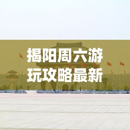 揭阳周六游玩攻略最新路线：揭阳周边有哪些好玩的地方 