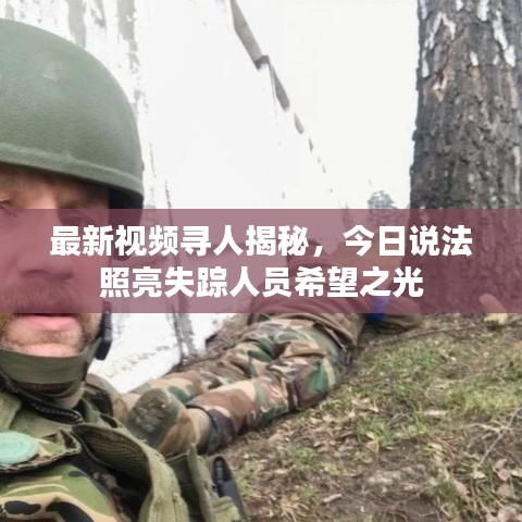 最新视频寻人揭秘，今日说法照亮失踪人员希望之光