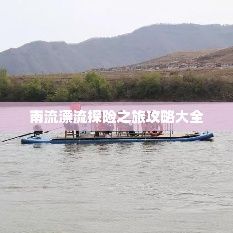 南流漂流探险之旅攻略大全