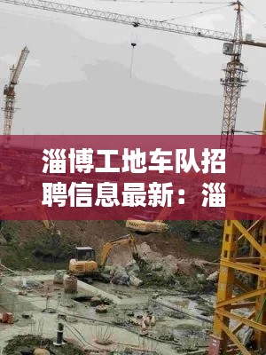 淄博工地车队招聘信息最新：淄博施工员最新招聘 