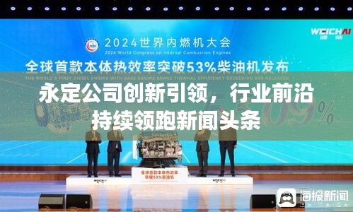 永定公司创新引领，行业前沿持续领跑新闻头条