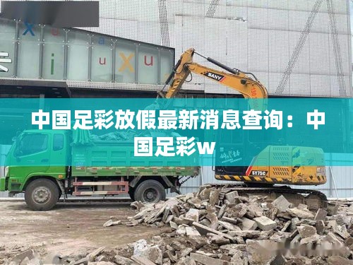 中国足彩放假最新消息查询：中国足彩w 