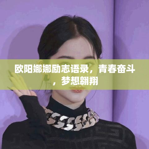 欧阳娜娜励志语录，青春奋斗，梦想翱翔