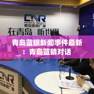 青岛蓝眼新闻事件最新：青岛蓝睛对话 