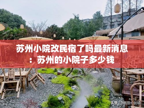 苏州小院改民宿了吗最新消息：苏州的小院子多少钱 