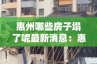 惠州哪些房子塌了呢最新消息：惠州房屋倒塌 
