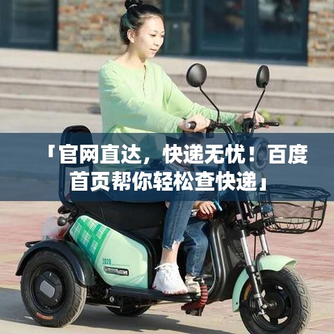 「官网直达，快递无忧！百度首页帮你轻松查快递」