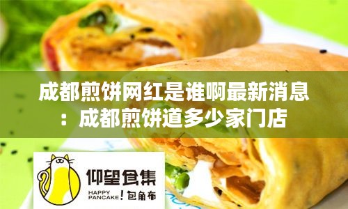 成都煎饼网红是谁啊最新消息：成都煎饼道多少家门店 