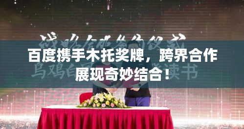 百度携手木托奖牌，跨界合作展现奇妙结合！