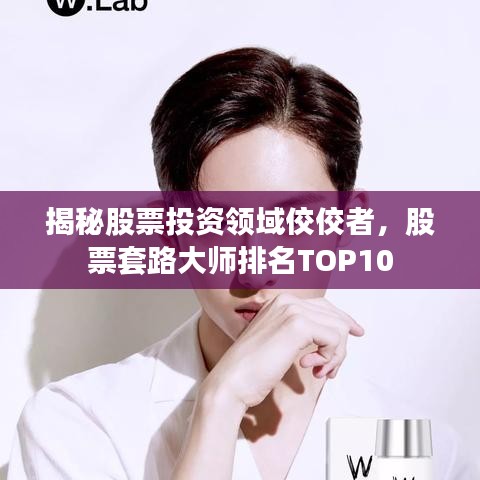揭秘股票投资领域佼佼者，股票套路大师排名TOP10