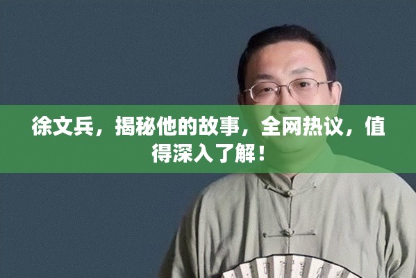 徐文兵，揭秘他的故事，全网热议，值得深入了解！