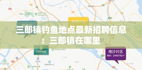 三郎镇钓鱼地点最新招聘信息：三郎镇在哪里 