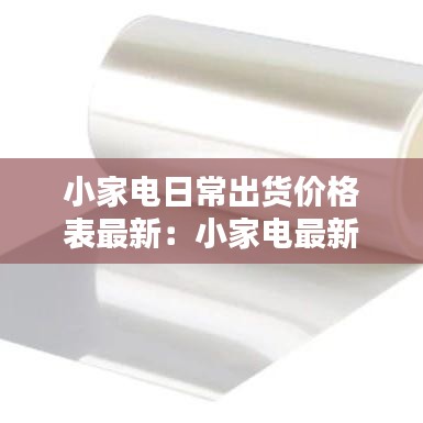 小家电日常出货价格表最新：小家电最新消息 