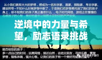 逆境中的力量与希望，励志语录挑战自我，激发无限潜能