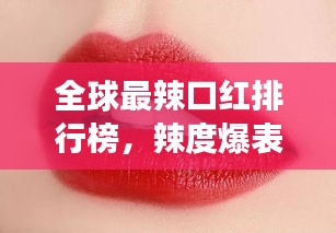 全球最辣口红排行榜，辣度爆表，你敢尝试吗？