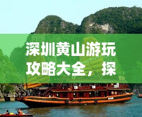 深圳黄山游玩攻略大全，探秘山海美景，畅游自然奇观