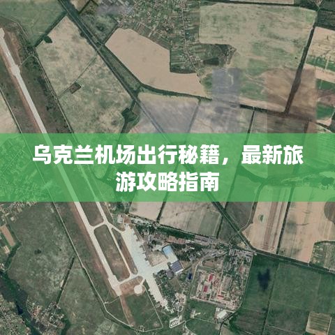 乌克兰机场出行秘籍，最新旅游攻略指南