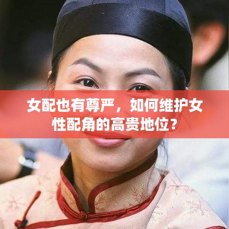 女配也有尊严，如何维护女性配角的高贵地位？