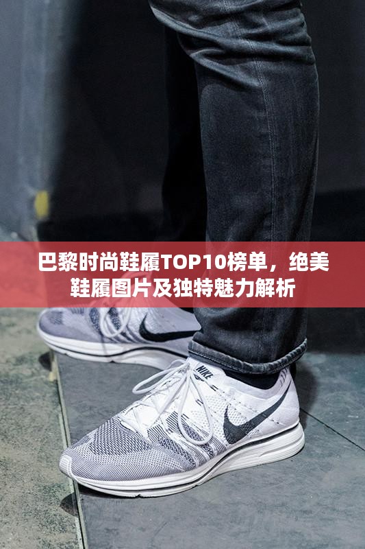 巴黎时尚鞋履TOP10榜单，绝美鞋履图片及独特魅力解析