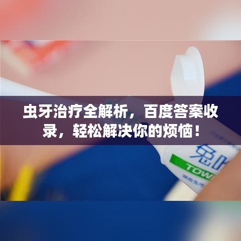 虫牙治疗全解析，百度答案收录，轻松解决你的烦恼！