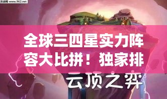全球三四星实力阵容大比拼！独家排名榜单揭晓！