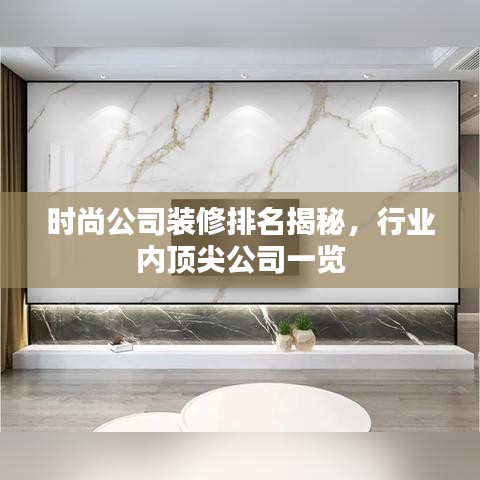 时尚公司装修排名揭秘，行业内顶尖公司一览